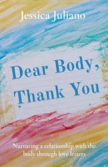 Dear Body, Thank You : Nurturing a relationship with the body through love letters