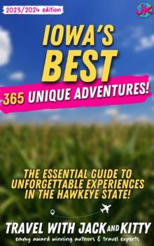 Iowa's Best : 365 Unique Adventures - The Essential Guide to Unforgettable Experiences in the Hawkeye State