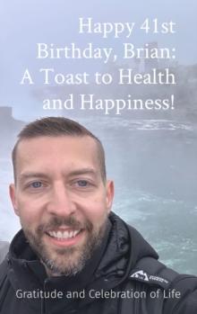 Happy 41st Birthday, Brian: A Toast to Health and Happiness! : Gratitude and Celebration of Life