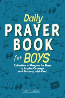 Daily Prayer Book for Boys : Collection of Prayers for Boys to Inspire Courage and Bravery with God