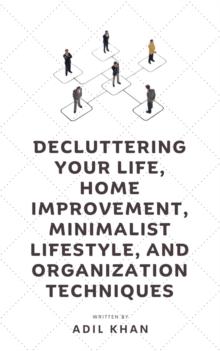 Decluttering Your Life, Home Improvement, Minimalist Lifestyle, and Organization Techniques