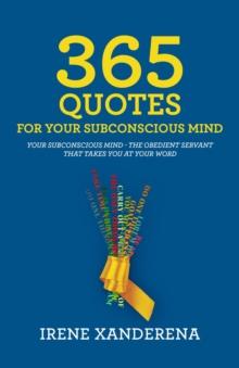 365 Quotes for Your Subconscious Mind : Your subconscious mind - The obedient servant that takes you at your word