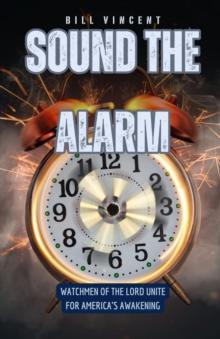 Sound the Alarm : Watchmen of the Lord Unite for America's Awakening