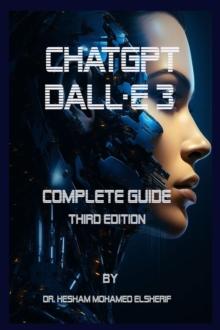 CHATGPT DALL.E 3 : Complete Guide. Third Edition