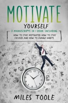 Motivate Yourself : 3-in-1 Guide to Master Motivated Reasoning, Motivational Quotes, Motivation for Success & Stay Motivated