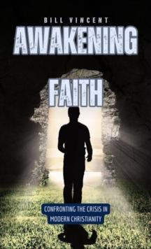 Awakening Faith : Confronting the Crisis in Modern Christianity