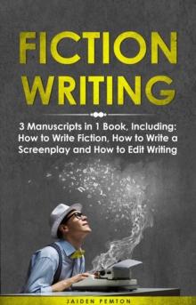 Fiction Writing : 3-in-1 Guide to Master Telling a Story, Edit Writing Novels, Screenplays & Write Fiction Books