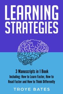 Learning Strategies : 3-in-1 Guide to Master Accelerated Learning, Active Learning, Self-Directed Learning & Learn Faster