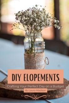 DIY Elopements : Crafting Your Perfect Day on a Budget