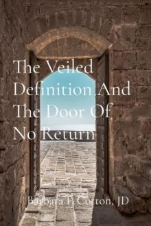 The Veiled Definition And The Door Of No Return : A Compilation of Letters and Notes