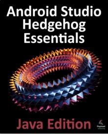 Android Studio Hedgehog Essentials - Java Edition : Developing Android Apps Using Android Studio 2023.1.1 and Java