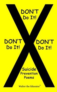 DON'T Do It! DON'T Do It! DON'T Do It! : Suicide  Prevention Poems