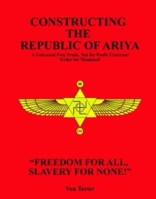 Constructing The Republic of Ariya : A Universal Free Trade, Not for Profit Fraternal Order for Mankind!