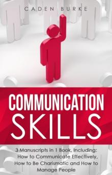 Communication Skills : 3-in-1 Guide to Master Business Conversation, Email Writing, Effective Communication & Be Charismatic