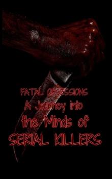 Fatal Obsessions : A Journey into the Minds of Serial Killers