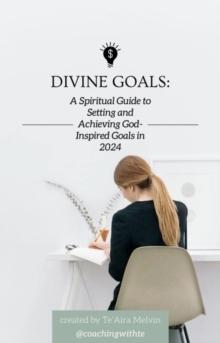 Divine Goals : A Spiritual Guide to Setting and Achieving God-Inspired Goals in 2024