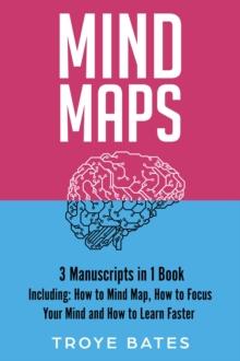 Mind Maps : 3-in-1 Guide to Master Mind Mapping, Mind Map Ideas, Mind Maps for Business & How to Mind Map