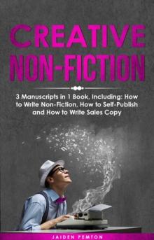 Creative Non-Fiction : 3-in-1 Guide to Master Nonfiction Writing, Freelance Writing, Blog Content & Write Web Articles