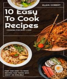 10 Easy To Cook Recipes : Cooking For Busy Lives