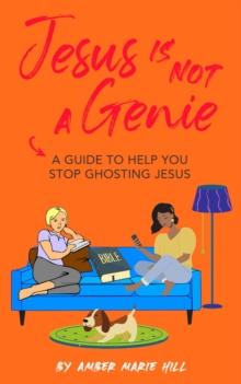 Jesus is Not a Genie : A Guide to Stop Ghosting Jesus