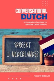 Conversational Dutch : A Comprehensive Guide to Speaking Dutch Fluently