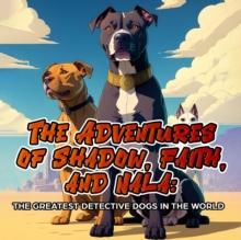 "The Adventures of Shadow, Faith, and Nala" : The Greatest Detective Dogs in the World