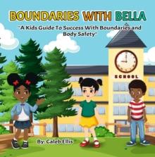 Boundaries With Bella : A Kid's Guide to Success With Boundaries and Body Safety