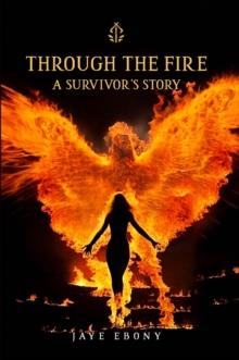 THROUGH THE FIRE : A SURVIVOR'S STORY