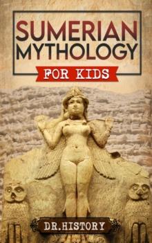 Sumerian Mythology : Enchanting Ancient History and the Most Influential Events of Sumerian Mythology for Kids