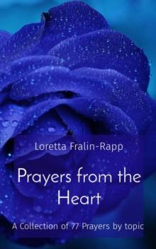 Prayers from the Heart : A Collection of 77 Prayers by topic