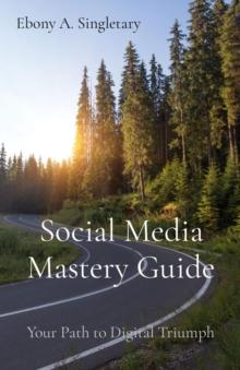 Social Media Mastery Guide : Your Path to Digital Triumph