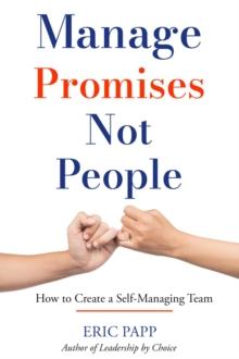 Manage Promises Not People : How To Create A Self-Managing Team