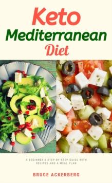 Keto Mediterranean Diet : A Beginner's Step-by-Step Guide  with Recipes and a Meal Plan