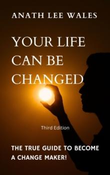 Your Life Can Be Changed : The true guide to become a change maker