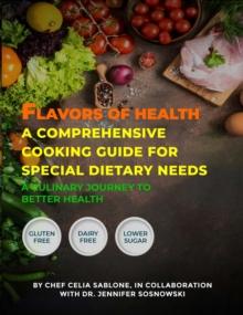 Flavors Of Health A Comprehensive Cooking Guide For Special Dietary Needs : A Culinary Journey To Better Health