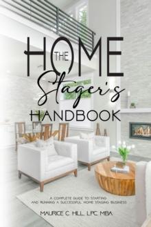 The Home Stager's Handbook : A Complete Guide to Starting and Running a Successful Home Staging Business