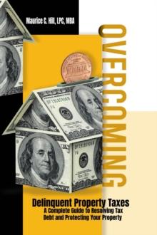 Overcoming Delinquent Property Taxes A Complete Guide to Resolving Tax Debt and Protecting Your Property