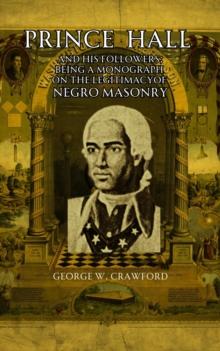 Prince Hall  and His Followers; Being a Monograph on the Legitimacy of Negro Masonry