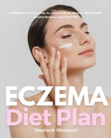 Eczema Diet Plan : A Beginner's 3-Week Step-by-Step Guide for Women, with Sample Curated Recipes and a Meal Plan