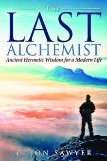 The Last Alchemist : Ancient Hermetic Wisdom  for a Modern Life