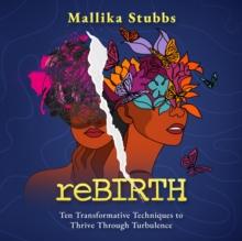 reBIRTH : Ten Transformative Techniques to Thrive Through Turbulence