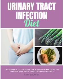 Urinary Tract Infection Diet : A Beginner's 4-Step Guide for Women on Managing UTI Through Diet, With Sample Curated Recipes