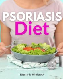 Psoriasis Diet : A Beginner's Step-by-Step Guide for Women on Managing Psoriasis, With Curated Recipes and a Meal Plan