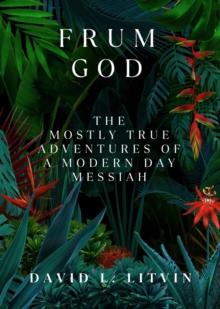 Frum God : The Mostly True Adventures of a Modern Day Messiah