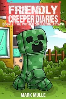 The Friendly Creeper Diaries Book 2 : The Wither Skeleton Attack