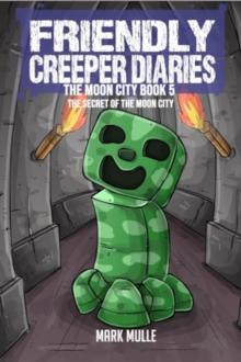 The Friendly Creeper Diaries The Moon City Book 5 : The Secret of the Moon City