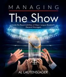 Managing the Show : Inside the Responsibilities of Major League Baseball's General Managers