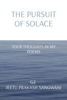 THE PURSUIT OF SOLACE : YOUR THOUGHTS IN MY POEMS