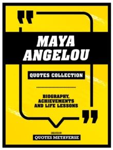 Maya Angelou - Quotes Collection : Biography, Achievements And Life Lessons