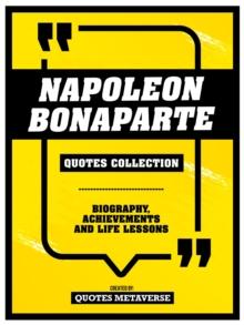 Napoleon Bonaparte - Quotes Collection : Biography, Achievements And Life Lessons